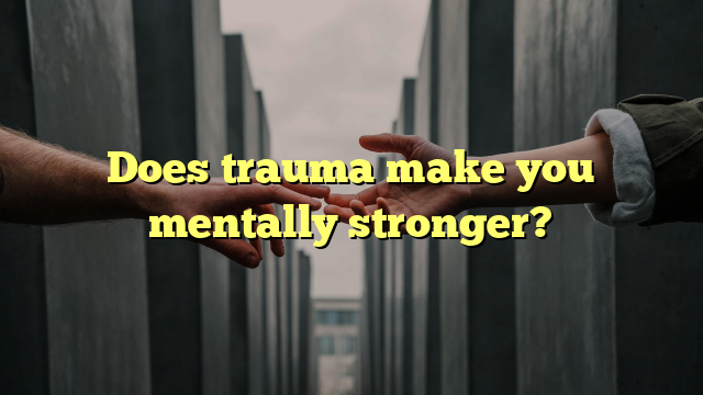 Does trauma make you mentally stronger?