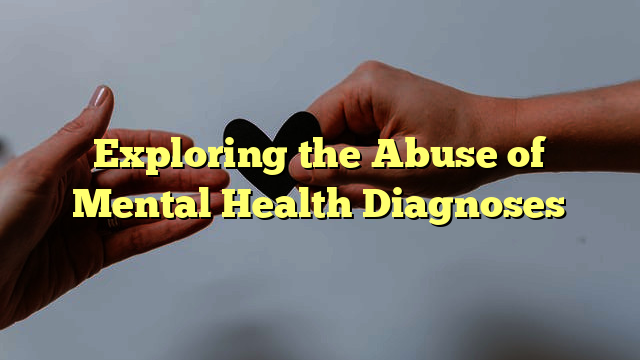 Exploring the Abuse of Mental Health Diagnoses