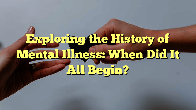A Journey Through Time: Tracing The Origins Of Mental Illness And Its Stigma