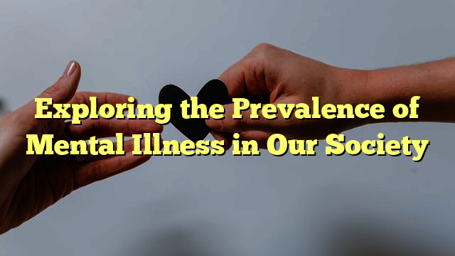 Exploring the Prevalence of Mental Illness in Our Society