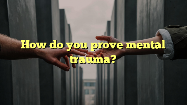 How do you prove mental trauma?