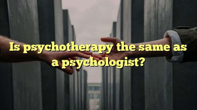 Is psychotherapy the same as a psychologist?