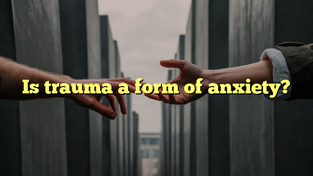 Unpacking The Connection Between Trauma And Anxiety: Exploring The Link