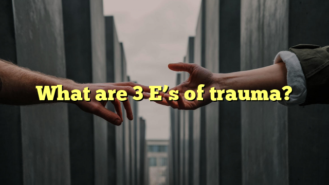 What are 3 E’s of trauma?