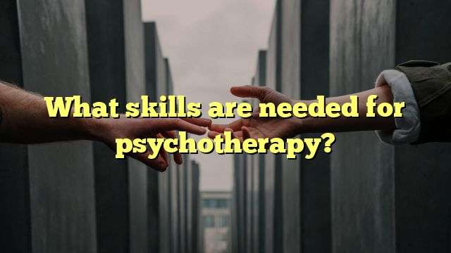 What skills are needed for psychotherapy?