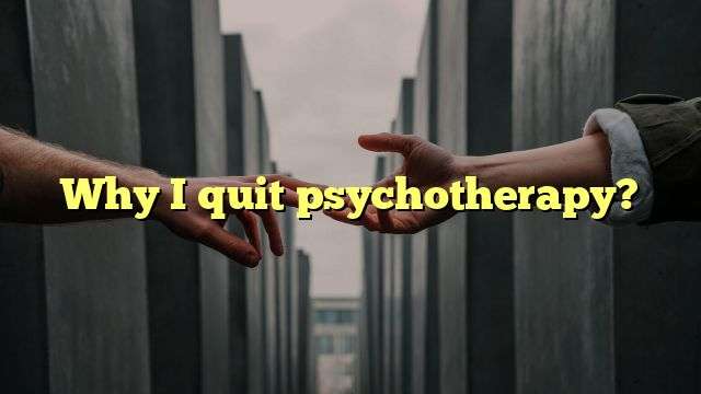 Why I quit psychotherapy?