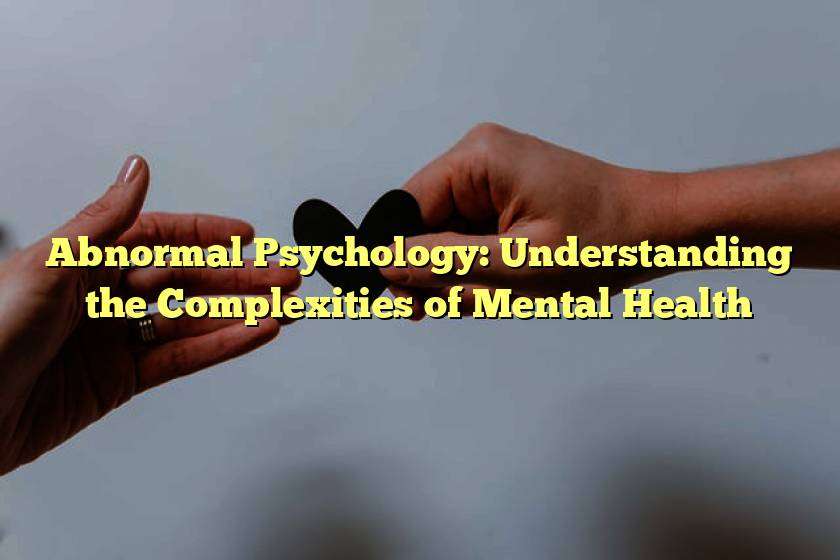 Abnormal Psychology: Understanding the Complexities of Mental Health