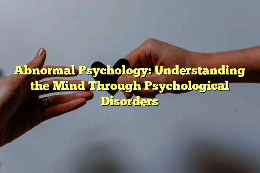 Abnormal Psychology: Understanding the Mind Through Psychological Disorders
