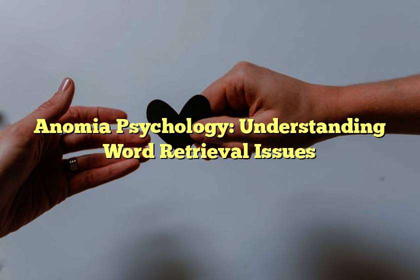 Anomia Psychology: Understanding Word Retrieval Issues