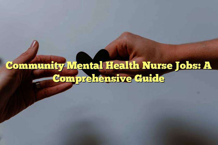 Community Mental Health Nurse Jobs: A Comprehensive Guide