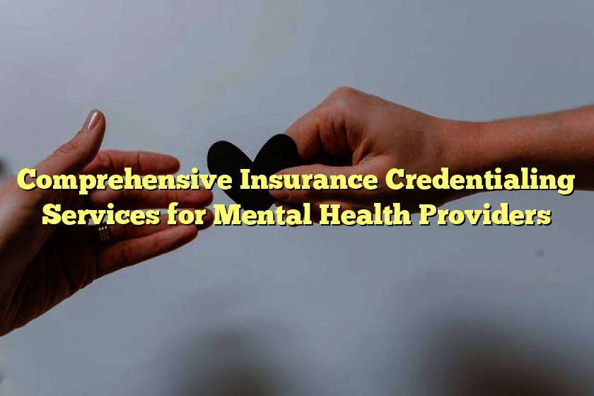 Comprehensive Insurance Credentialing Services for Mental Health Providers