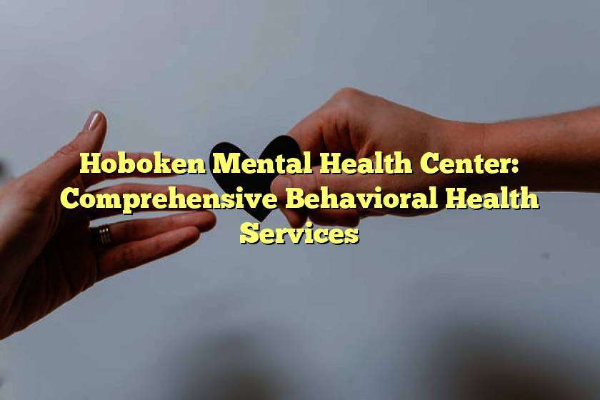 Hoboken Mental Health Center: Comprehensive Behavioral Health Services