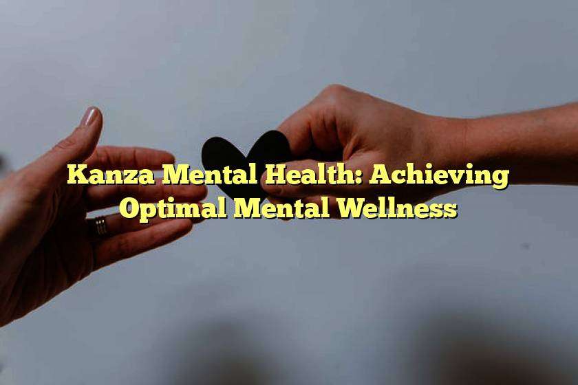 Kanza Mental Health: Achieving Optimal Mental Wellness