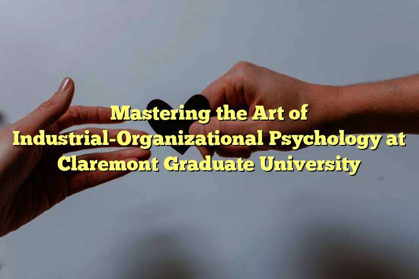 Mastering the Art of Industrial-Organizational Psychology at Claremont Graduate University