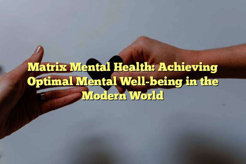 Matrix Mental Health: Achieving Optimal Mental Well-being in the Modern World