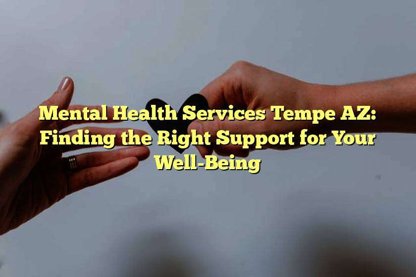 Mental Health Services Tempe AZ: Finding the Right Support for Your Well-Being