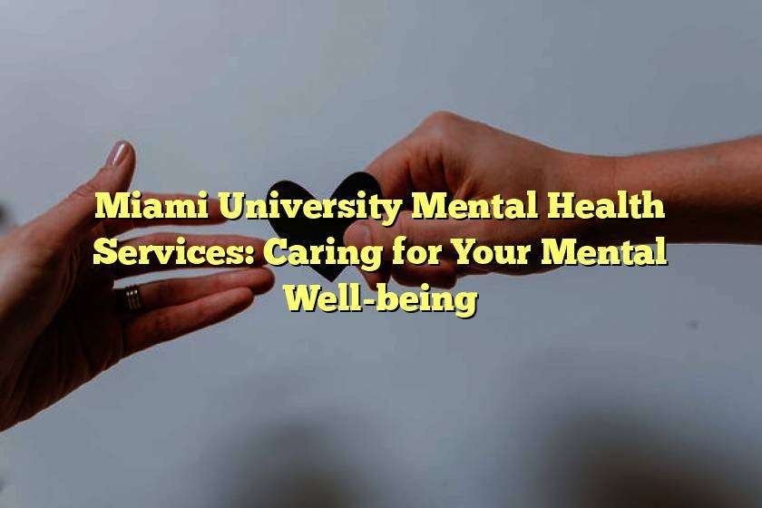 Miami University Mental Health Services: Caring for Your Mental Well-being