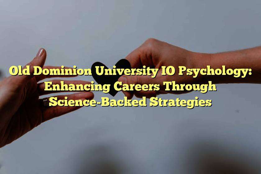 Old Dominion University IO Psychology: Enhancing Careers Through Science-Backed Strategies