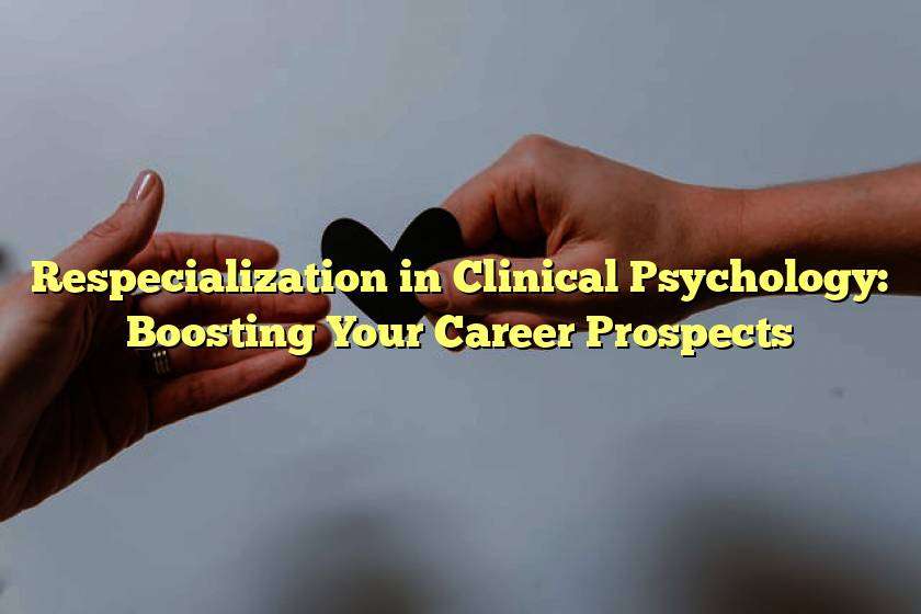 Respecialization in Clinical Psychology: Boosting Your Career Prospects