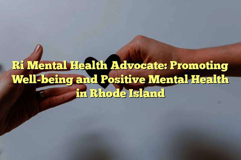 Ri Mental Health Advocate: Promoting Well-being and Positive Mental Health in Rhode Island