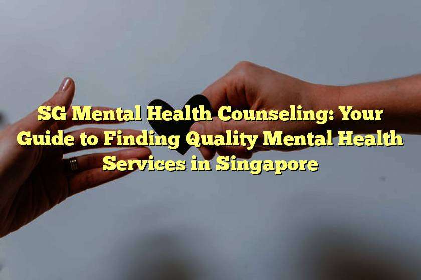 SG Mental Health Counseling: Your Guide to Finding Quality Mental Health Services in Singapore