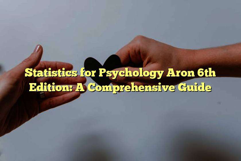Statistics for Psychology Aron 6th Edition: A Comprehensive Guide