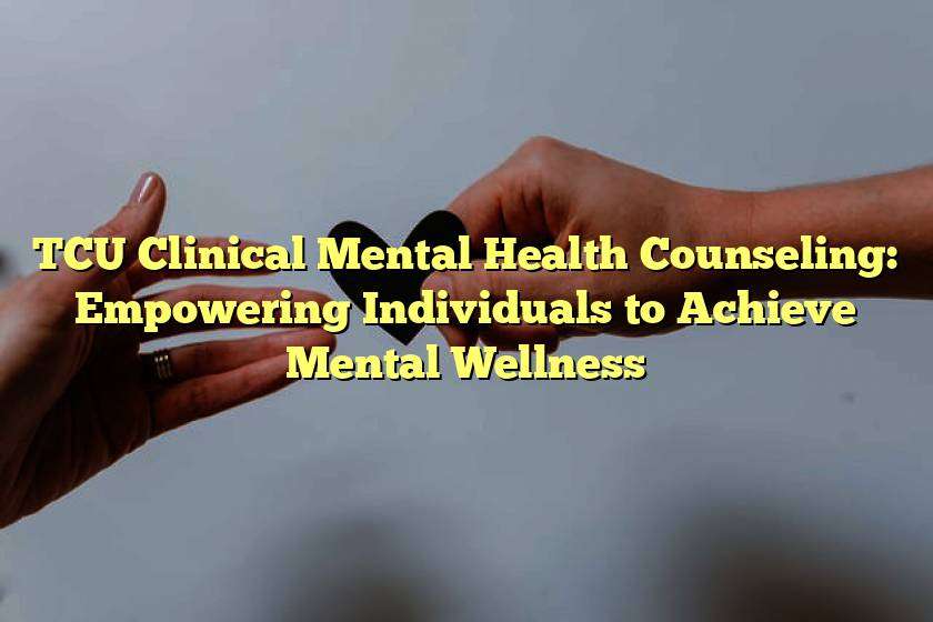 TCU Clinical Mental Health Counseling: Empowering Individuals to Achieve Mental Wellness