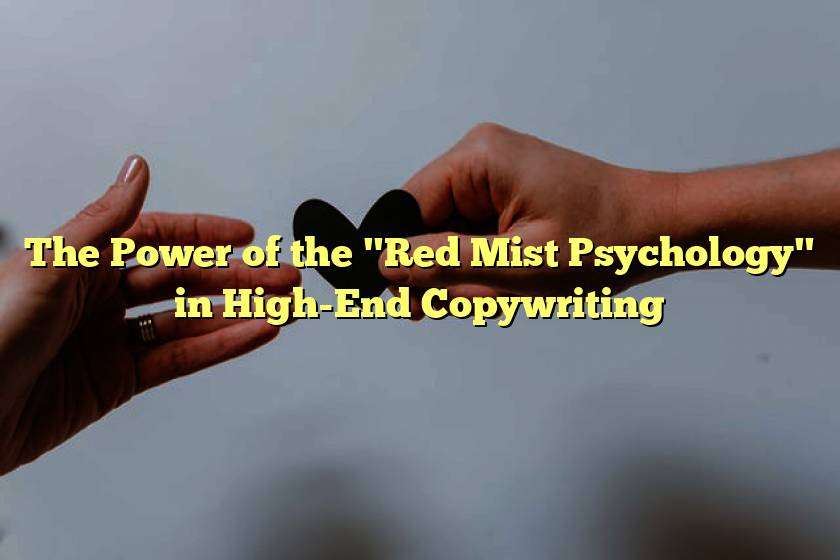 The Power of the "Red Mist Psychology" in High-End Copywriting