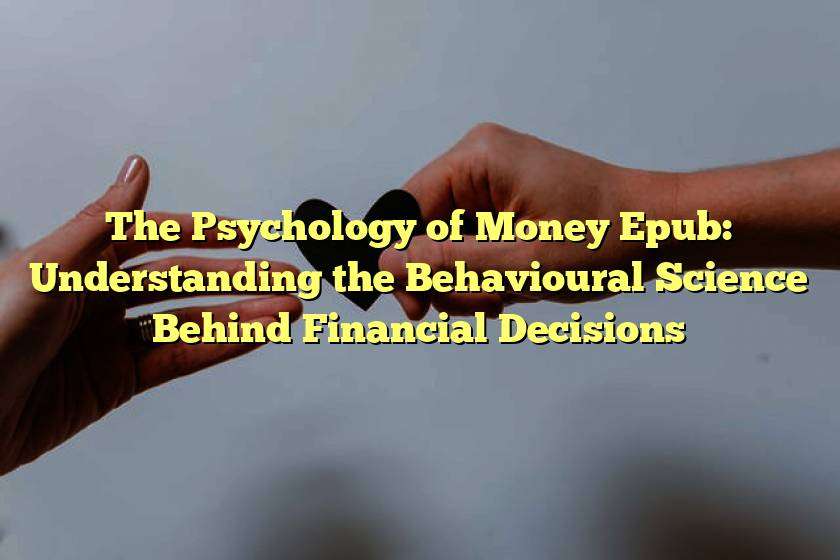 The Psychology of Money Epub: Understanding the Behavioural Science Behind Financial Decisions