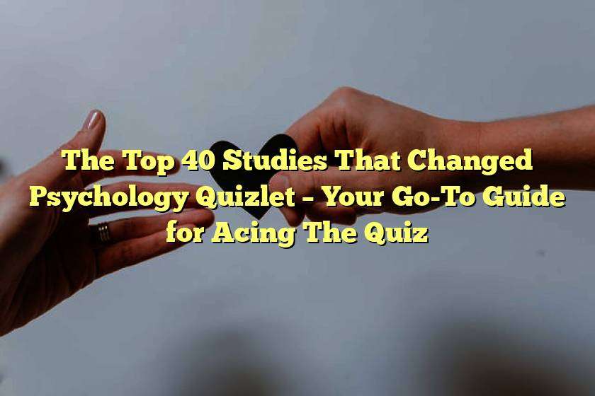 The Top 40 Studies That Changed Psychology Quizlet – Your Go-To Guide for Acing The Quiz