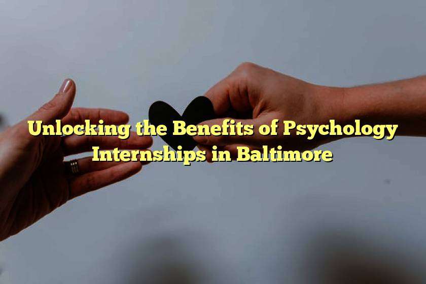 Unlocking the Benefits of Psychology Internships in Baltimore