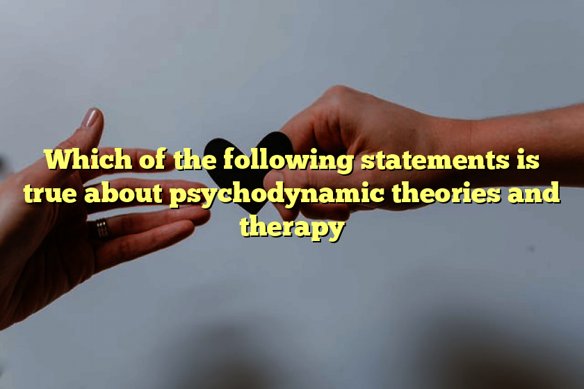 Which of the following statements is true about psychodynamic theories and therapy